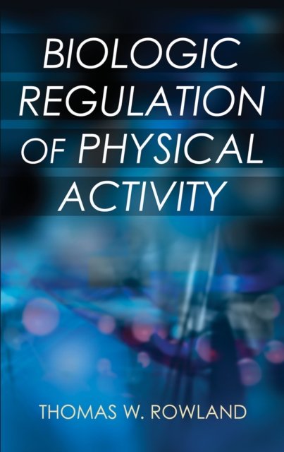 Biologic Regulation of Physical Activity Rowland Hardback John Wiley & Sons