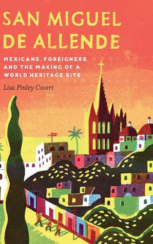 San Miguel de Allende – Mexicans, Foreigners, and the Making of a World Heritag…