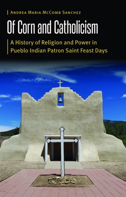 Of Corn and Catholicism – A History of Religion and Power in Pueblo Indian Patr…