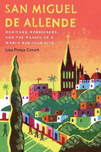 San Miguel de Allende – Mexicans, Foreigners, and the Making of a World Heritag…