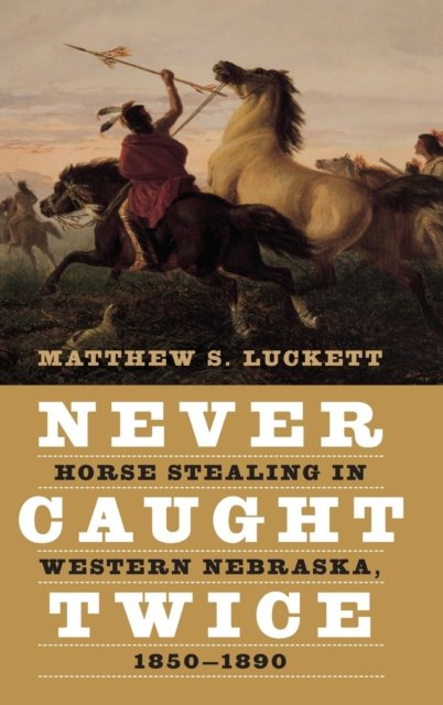 Never Caught Twice – Horse Stealing in Western Nebraska, 1850–1890 Luckett
