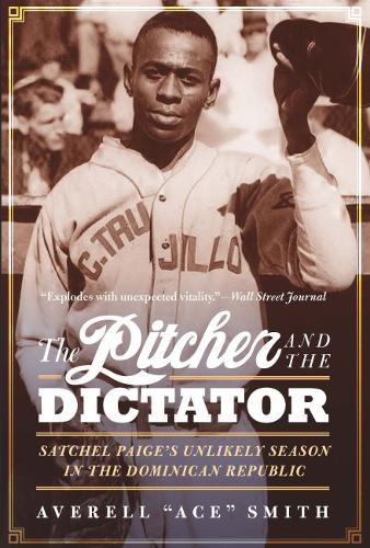 The Pitcher and the Dictator – Satchel Paige`s Unlikely Season in the Dominican…