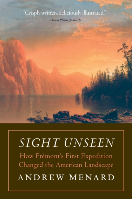 Sight Unseen – How Frémont`s First Expedition Changed the American Landscape