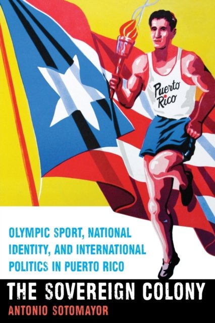 The Sovereign Colony – Olympic Sport, National Identity, and International Polit