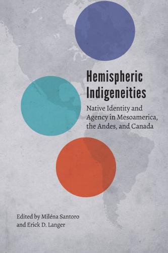 Hemispheric Indigeneities – Native Identity and Agency in Mesoamerica, the Ande…