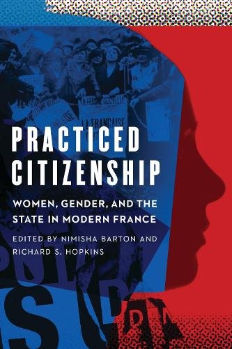 Practiced Citizenship – Women, Gender, and the State in Modern France Barton