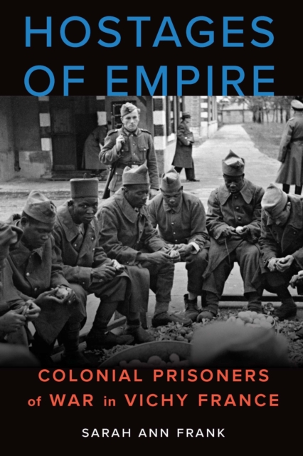 Hostages of Empire – Colonial Prisoners of War in Vichy France Frank Hardback