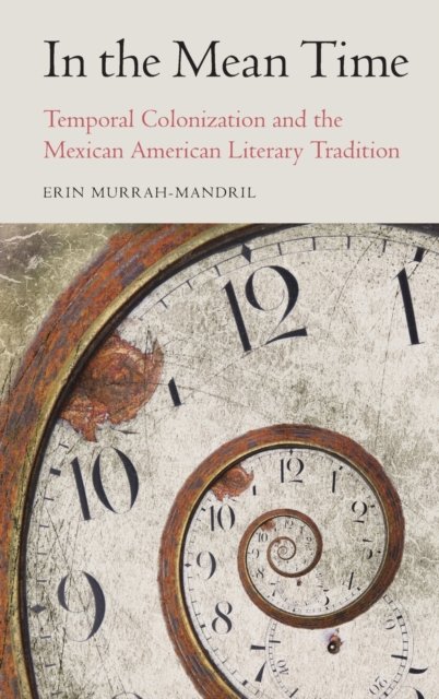 In the Mean Time – Temporal Colonization and the Mexican American Literary Trad…