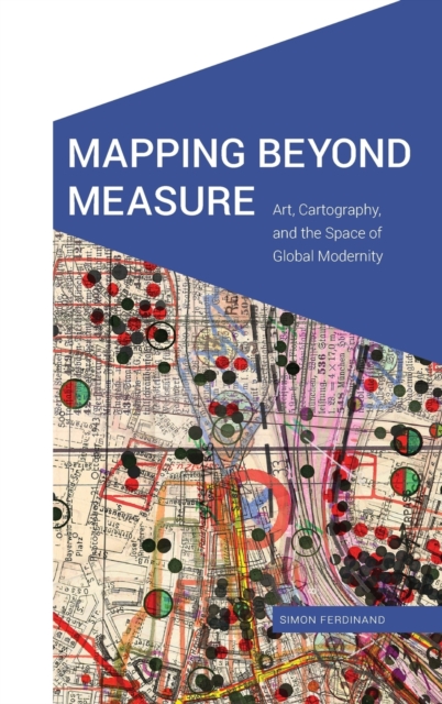 Mapping Beyond Measure – Art, Cartography, and the Space of Global Modernity