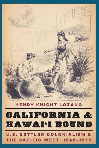 California and Hawai`i Bound – U.S. Settler Colonialism and the Pacific West, 1…