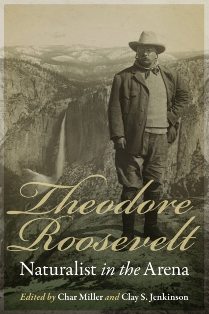 Theodore Roosevelt, Naturalist in the Arena Miller Jenkinson Paperback