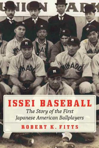 Issei Baseball – The Story of the First Japanese American Ballplayers Fitts