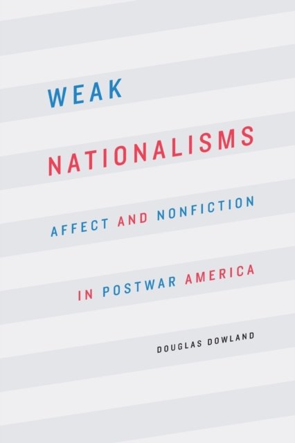 Weak Nationalisms – Affect and Nonfiction in Postwar America Dowland Paperback
