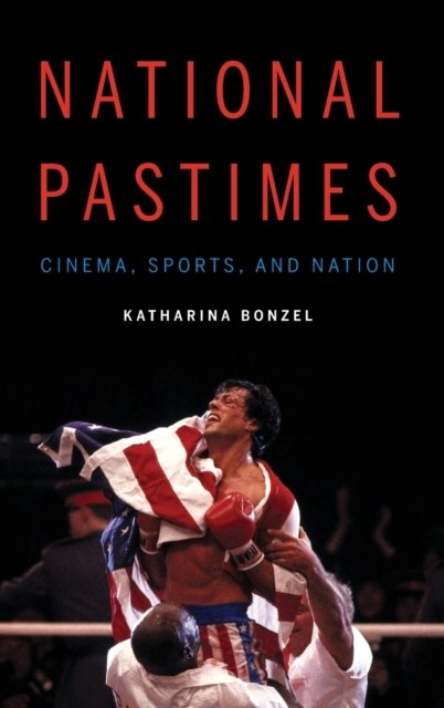 National Pastimes – Cinema, Sports, and Nation Bonzel Hardback John Wiley & Sons
