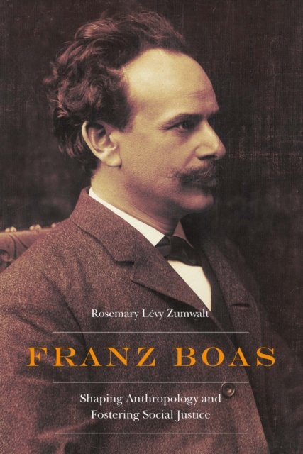 Franz Boas – Shaping Anthropology and Fostering Social Justice Zumwalt Hardback