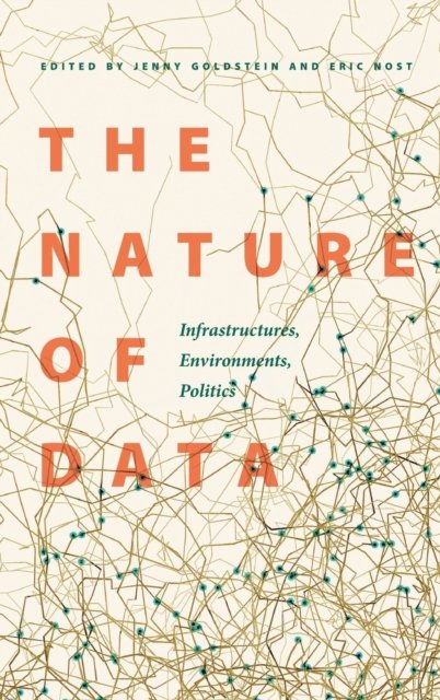 The Nature of Data – Infrastructures, Environments, Politics Goldstein Nost