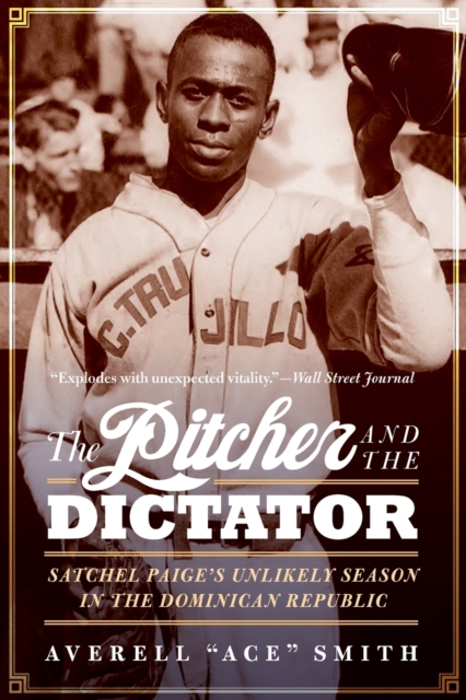 The Pitcher and the Dictator – Satchel Paige`s Unlikely Season in the Dominican…