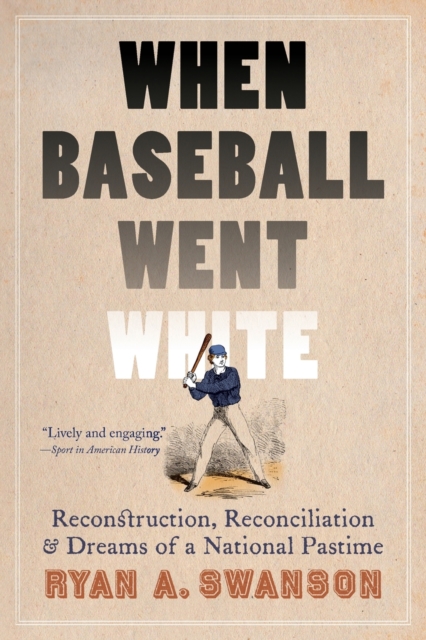 When Baseball Went White – Reconstruction, Reconciliation, and Dreams of a Nati…