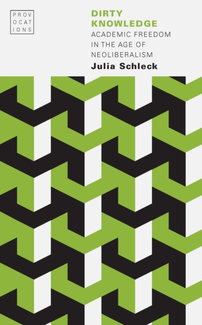 Dirty Knowledge – Academic Freedom in the Age of Neoliberalism Schleck Paperback