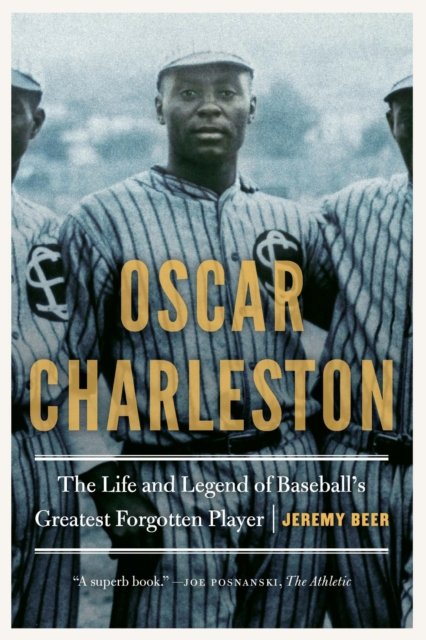 Oscar Charleston – The Life and Legend of Baseball`s Greatest Forgotten Player