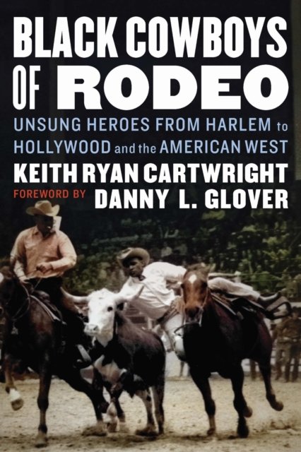 Black Cowboys of Rodeo – Unsung Heroes from Harlem to Hollywood and the America…