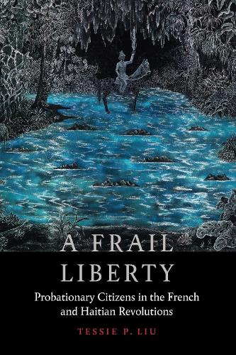 A Frail Liberty – Probationary Citizens in the French and Haitian Revolutions