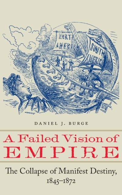 A Failed Vision of Empire – The Collapse of Manifest Destiny, 1845–1872 Burge