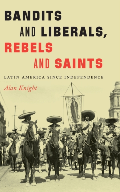 Bandits and Liberals, Rebels and Saints – Latin America since Independence