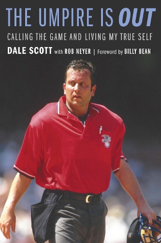 The Umpire Is Out – Calling the Game and Living My True Self Scott Neyer Bean