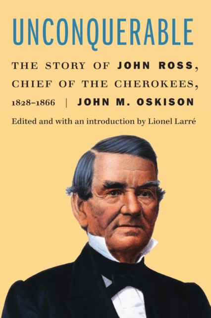Unconquerable – The Story of John Ross, Chief of the Cherokees, 1828–1866