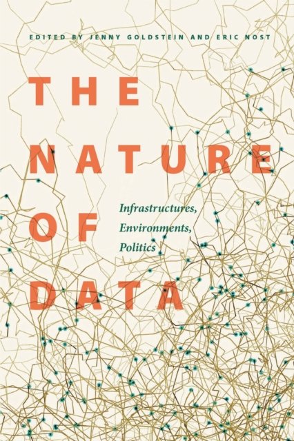 The Nature of Data – Infrastructures, Environments, Politics Goldstein Nost