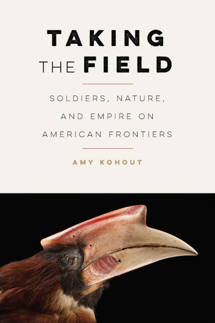 Taking the Field – Soldiers, Nature, and Empire on American Frontiers Kohout