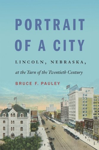 Portrait of a City – Lincoln, Nebraska, at the Turn of the Twentieth Century
