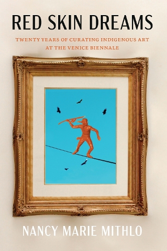 Red Skin Dreams – Twenty Years of Curating Indigenous Art at the Venice Biennal…