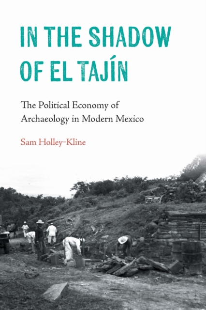 In the Shadow of El Tajín – The Political Economy of Archaeology in Modern Mexi…