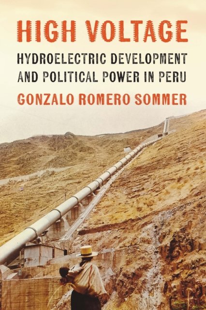High Voltage – Hydroelectric Development and Political Power in Peru Romero