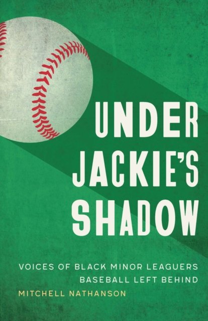 Under Jackie`s Shadow – Voices of Black Minor Leaguers Baseball Left Behind