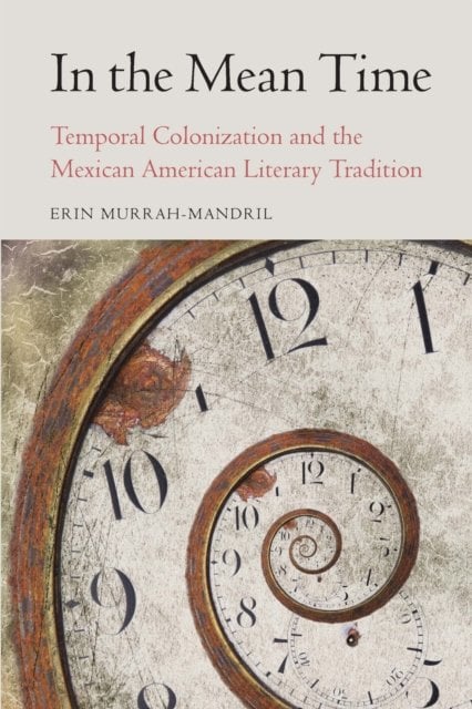 In the Mean Time – Temporal Colonization and the Mexican American Literary Trad…