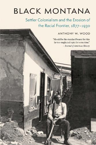 Black Montana – Settler Colonialism and the Erosion of the Racial Frontier, 187…
