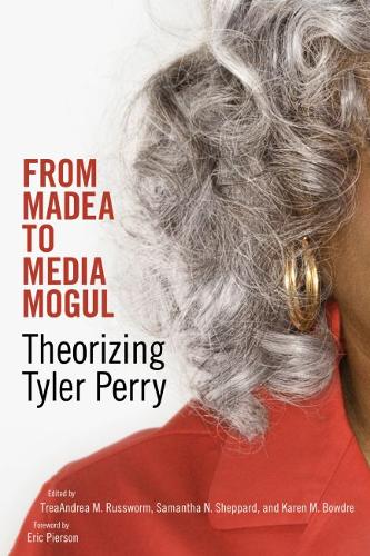 From Madea to Media Mogul – Theorizing Tyler Perry Russworm Sheppard Bowdre