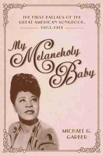 My Melancholy Baby – The First Ballads of the Great American Songbook, 1902–191…