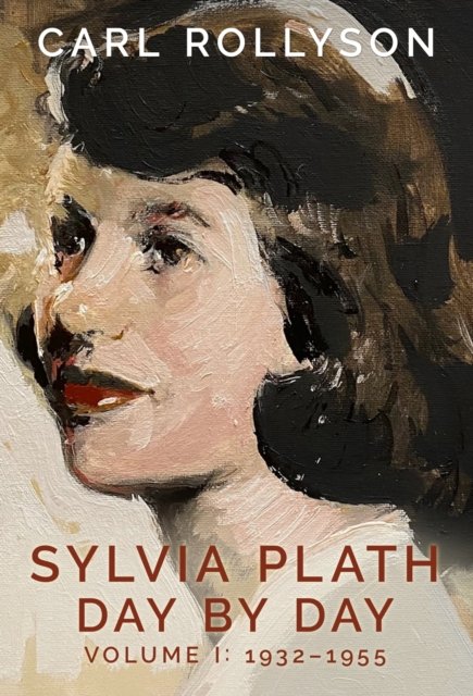Sylvia Plath Day by Day, Volume 1 – 1932–1955 Rollyson Hardback 9781496835000