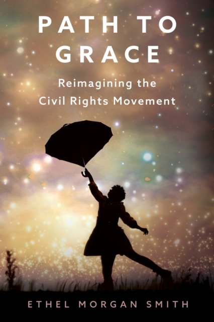 Path to Grace – Reimagining the Civil Rights Movement Smith Hardback