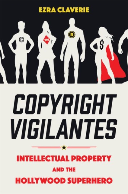 Copyright Vigilantes – Intellectual Property and the Hollywood Superhero