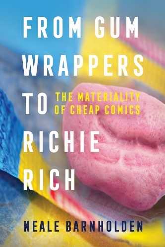 From Gum Wrappers to Richie Rich – The Materiality of Cheap Comics Barnholden