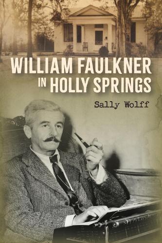 William Faulkner in Holly Springs Wolff Hardback 9781496856890