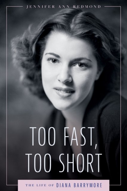 Too Fast, Too Short – The Life of Diana Barrymore Redmond Hardback 9781496858665