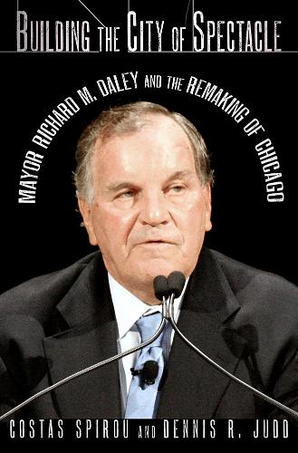 Building the City of Spectacle – Mayor Richard M. Daley and the Remaking of Chi…