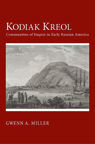 Kodiak Kreol – Communities of Empire in Early Russian America Miller Paperback