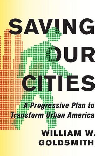 Saving Our Cities – A Progressive Plan to Transform Urban America Goldsmith
